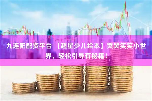 九连阳配资平台 【超星少儿绘本】哭哭笑笑小世界，轻松引导有秘籍！