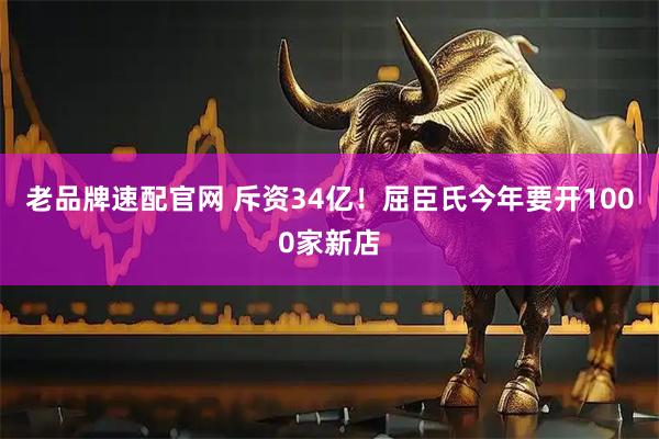 老品牌速配官网 斥资34亿！屈臣氏今年要开1000家新店